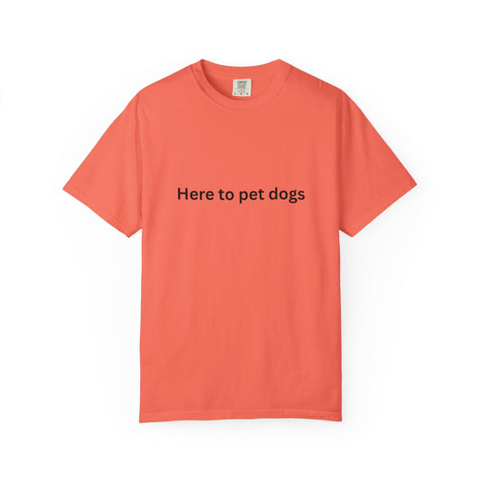'Here to pet dogs' - Dog-Lovers T-shirt