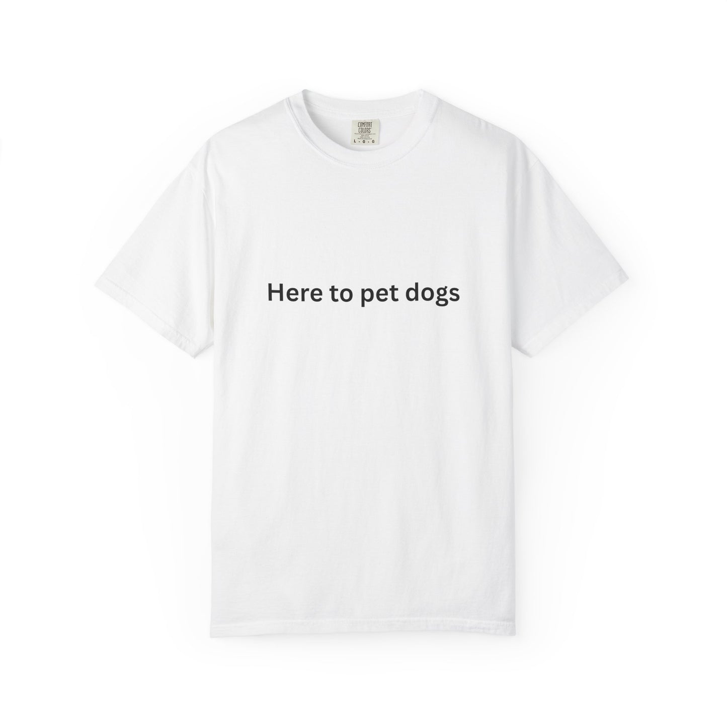 'Here to pet dogs' - Dog-Lovers T-shirt